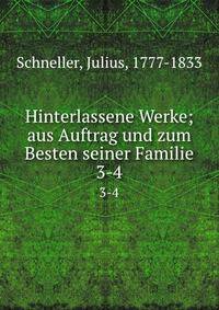 Hinterlassene Werke; aus Auftrag und zum Besten seiner Familie. 3-4