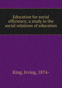 Education for social efficiency; a study in the social relations of education