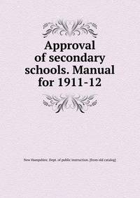 Approval of secondary schools. Manual for 1911-12
