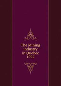 The Mining industry in Quebec. 1922