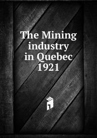 The Mining industry in Quebec. 1921