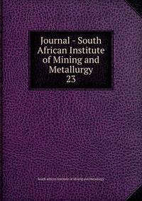 Journal - South African Institute of Mining and Metallurgy. 23