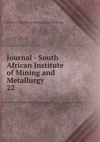 Journal - South African Institute of Mining and Metallurgy. 22
