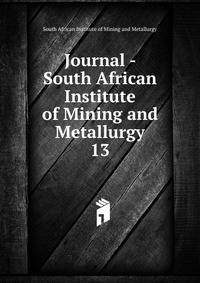 Journal - South African Institute of Mining and Metallurgy. 13
