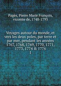 Voyages autour du monde, et vers les deux poles, par terre et par mer, pendant les ann?es 1767, 1768, 1769, 1770, 1771, 1773, 1774 &amp; 1776