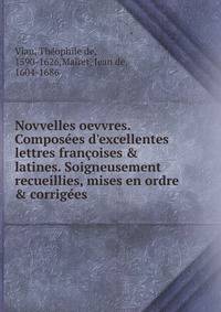 Novvelles oevvres. Compos?es d'excellentes lettres fran?oises &amp; latines. Soigneusement recueillies, mises en ordre &amp; corrig?es