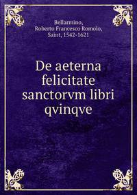 De aeterna felicitate sanctorvm libri qvinqve