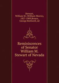 Reminiscences of Senator William M. Stewart of Nevada