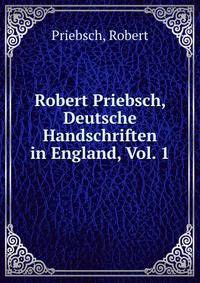 Robert Priebsch, Deutsche Handschriften in England, Vol. 1