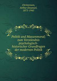Politik und Massenmoral; zum Verst?ndnis psychologisch-historischer Grundfragen der modernen Politik