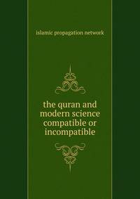 the quran and modern science compatible or incompatible