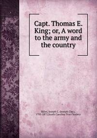 Capt. Thomas E. King; or, A word to the army and the country