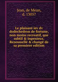 Le plaisant iev dv dodechedron de fortune, non moins recreatif, que subtil &amp; ingenieux. Renouuell? &amp; chang? de sa premiere edition