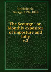 The Scourge : or, Monthly expositor of imposture and folly. v.2
