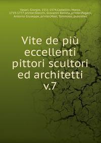 Vite de pi eccellenti pittori scultori ed architetti. v.7