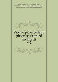 Vite de pi eccellenti pittori scultori ed architetti. v.3