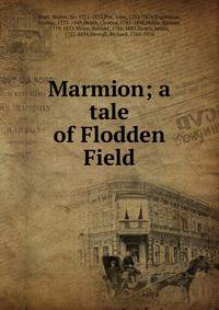 Marmion; a tale of Flodden Field.