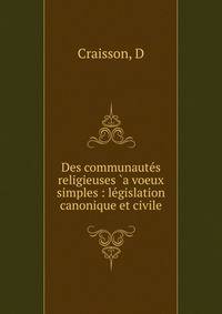 Des communaut?s religieuses `a voeux simples : l?gislation canonique et civile