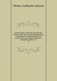 Entomologie ou Histoire naturelle des insectes, avec leurs caract?res g?n?riques et sp?cifiques, leur description, leur synonumie et leur figure enluminee . Col?opt?res Tomes I-V