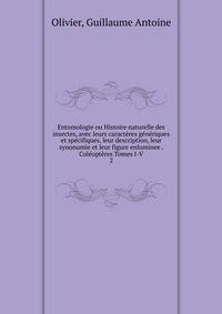 Entomologie ou Histoire naturelle des insectes, avec leurs caract?res g?n?riques et sp?cifiques, leur description, leur synonumie et leur figure enluminee . Col?opt?res Tomes I-V