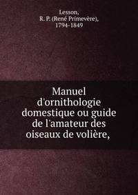 Manuel d'ornithologie domestique ou guide de l'amateur des oiseaux de voli?re,