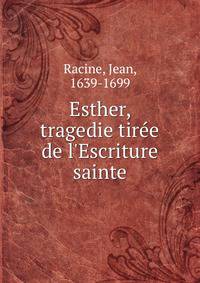 Esther, tragedie tir?e de l'Escriture sainte