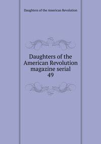 Daughters of the American Revolution magazine serial. 49