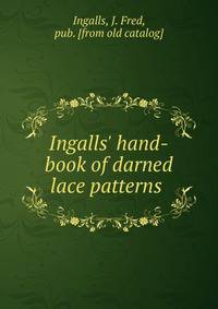 Ingalls' hand-book of darned lace patterns