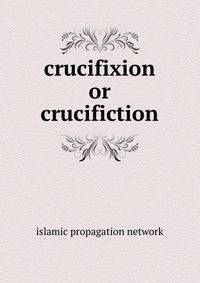 crucifixion or crucifiction