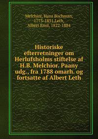Historiske efterretninger om Herlufsholms stiftelse af H.B. Melchior. Paany udg., fra 1788 omarh. og fortsatte af Albert Leth