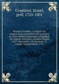 P?st?nyi f?r?d?s, a' mellyet egy magyar lovas ezeredb?l val? sz?zados az ottan t?rt?nt mulats?gos dolgokkal, ?l? magyar nyelvben, versekbe foglalt 1787. efztend?be, r?k hav?nak 12. napj?n. Ts?b?rts?k?n, 1787