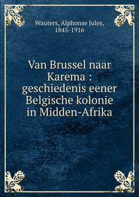 Van Brussel naar Karema : geschiedenis eener Belgische kolonie in Midden-Afrika