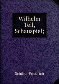 Wilhelm Tell, Schauspiel;