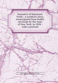 Narrative of Sojourner Truth : a northern slave, emancipated from bodily servitude by the state of New York, in 1828 : with a portrait