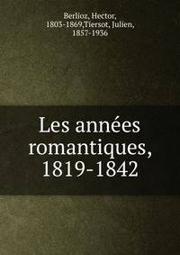 Les ann?es romantiques, 1819-1842