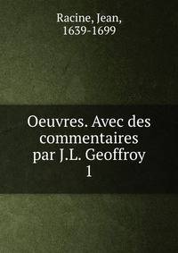 Oeuvres. Avec des commentaires par J.L. Geoffroy.. 1