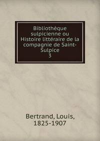 Bibliothque sulpicienne ou Histoire littraire de la compagnie de Saint-Sulpice. 3