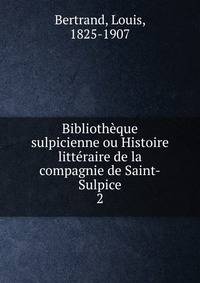 Bibliothque sulpicienne ou Histoire littraire de la compagnie de Saint-Sulpice. 2