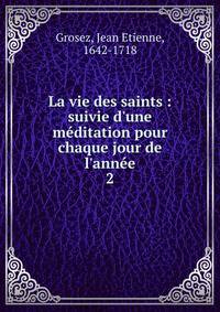 La vie des saints : suivie d'une m?ditation pour chaque jour de l'ann?e