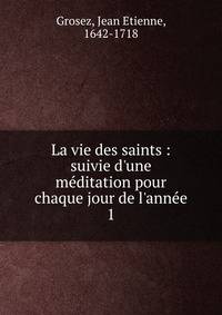 La vie des saints : suivie d'une m?ditation pour chaque jour de l'ann?e