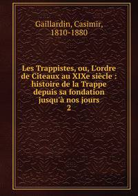Les Trappistes, ou, L'ordre de Citeaux au XIXe si?cle : histoire de la Trappe depuis sa fondation jusqu'? nos jours