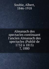 Almanach des spectacles continuant l`ancien Almanach des spectacles (Publi de 1752 1815). 7, 1880