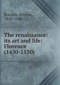 The renaissance: its art and life; Florence (1450-1550)