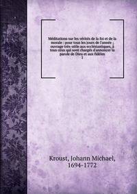 M?ditations sur les v?rit?s de la foi et de la morale : pour tous les jours de l'ann?e ; ouvrage tr?s-utile aux eccl?siastiques, ? tous ceux qui sont charg?s d'annoncer la parole de Dieu et aux fid?les