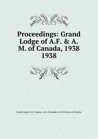 Proceedings: Grand Lodge of A.F. & A.M. of Canada, 1938. 1938
