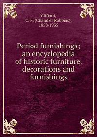 Period furnishings; an encyclopedia of historic furniture, decorations and furnishings