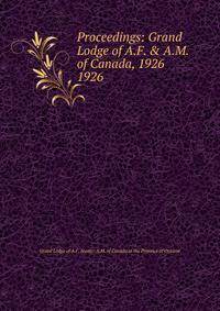 Proceedings: Grand Lodge of A.F. & A.M. of Canada, 1926. 1926
