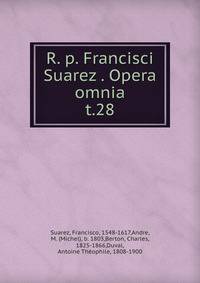 R. p. Francisci Suarez . Opera omnia. t.28
