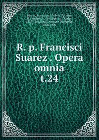 R. p. Francisci Suarez . Opera omnia. t.24