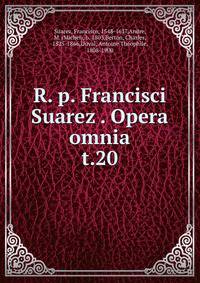 R. p. Francisci Suarez . Opera omnia. t.20